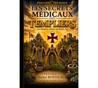 Les Secrets Médicaux des Templiers: Le grimoire de phytothérapie des chevaliers de l’Ordre du Temple - 98 remèdes naturels et plantes médicinales du Moyen Âge