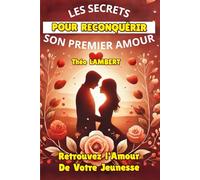 LES SECRETS POUR RECONQUÉRIR SON PREMIER AMOUR: Retrouvez l'Amour De Votre Jeunesse