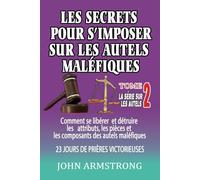 LES SECRETS POUR S’IMPOSER SUR LES AUTELS MALÉFIQUES: Destruction des pièces et composants des autels maléfiques