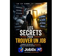 Les Secrets pour Trouver un Job: Comment retrouver confiance dans un marché devenu difficile grâce aux ATS, à LinkedIn et à l'intelligence artificielle