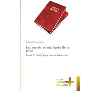 Les secrets scientifiques de la Bible: Tome 1: Psychologie-Santé-Éducation