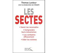 Les sectes : Savoir les reconnaître, Comprendre leurs mécanismes, Les combattre efficacement, Aider les victimes