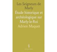 Les Seigneurs de Marly: Étude historique et archéologique sur Marly-le-Roi