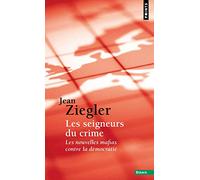 Les Seigneurs du crime Les Nouvelles mafias contre la démocratie - Jean Ziegler - Points - Poche - Essai