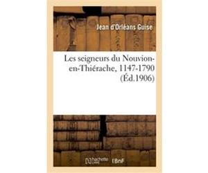 Les seigneurs du Nouvion-en-Thiérache, 1147-1790 Jean d'Orléans Guise (Auteur)
