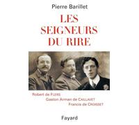 Les seigneurs du rire: Robert de Flers Gaston Arman de Caillavet Francis de Croisset