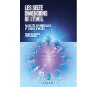 Les seize dimensions de l'éveil - Facultés spirituelles et codes d'accès