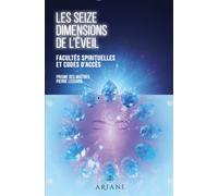 Les seize dimensions de l'éveil - Facultés spirituelles et codes d'accès - Pierre Lessard - Ariane Publications - broché - Essai