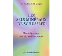Les sels minéraux de Schüssler - Manuel pratique pour se guérir soi-même Gisela Elisabeth Geiger (Auteur), Anne Charrière (Traduction)