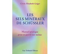 Les sels minéraux de Schüssler - Manuel pratique pour se guérir soi-même - Gisela Elisabeth Geiger - Tredaniel La Maisnie - broché - Guide