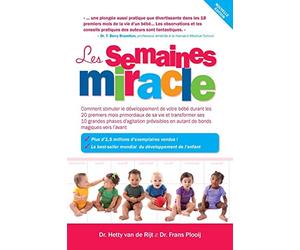 Les semaines miracle: Comment stimuler le développement de votre bébé durant les 20 premiers mois primordiaux de sa vie et transformer ses 10 grandes ... en autant de bonds magiques vers l?avant