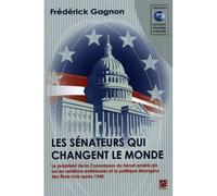 Les sénateurs qui changent le monde - le président de la Commission du Sénat américain sur les relations extérieures et la politique - Gagnon, Frédérick - Presses De L'universite Laval - broché - Essa
