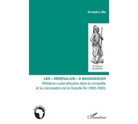 Les Sénégalais à Madagascar – Militaires ouest-africains, conquête et colonisation (1895-1960)