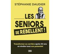Les seniors se rebellent Transformer sa carrière après 50 ans et révéler tout son potentiel - Stéphanie Daudier - De Boeck Supérieur - broché - Guide