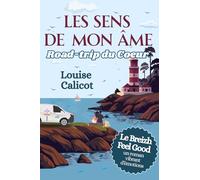 Les sens de mon âme - Road trip du Coeur “Kalon”: Le Breizh Feel Good qui explore une Bucket list sur les routes de Bretagne - Le nouveau roman de Louise Calicot