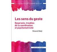 Les sens du geste: Dyspraxie, troubles de la coordination et psychomotricité