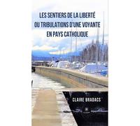 Les sentiers de la liberté ou tribulations d'une voyante en pays catholique - Claire Bradacs - Le Lys Bleu - broché - Témoignage