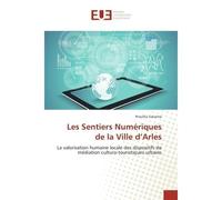 Les Sentiers Numeriques de la Ville d'Arles La valorisation humaine locale des dispositifs de mediation culturo-touristiques urbains - Priscillia Galarme - Universitaires Europeennes - broché - Etude