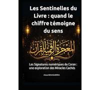 Les Sentinelles du Livre : Quand le Chiffre Témoigne du Sens: Les Signatures numériques du Coran : une exploration des Miracles Cachés
