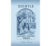 Les Sept contre Thèbes: Publié en série: Les auteurs Grecs expliqués d'après une méthode nouvelle par deux traductions françaises