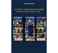 Les sept demeures de Marie Nazareth, Jérusalem, Ephèse, Lorette... 2018 - Hervé Roullet - Roullet Herve - broché - Essai
