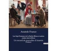Les Sept Femmes De La Barbe-Bleue Et Autres Contes Merveilleux - Exploration Des Contes Merveilleux Et Des Récits Enchanteurs D'anatole France