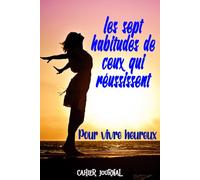Les sept habitudes de ceux qui réussissent. Cahier journal pour vivre heureux: Bloc-notes / carnet de suivi pour l'application quotidienne des 7 ... et entreprendre le bonheur et le succès.
