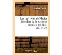 Les sept livres de Flavius Josephus de la guerre et captivité des Juifz , (Éd.1553) Titus Flavius Josèphe (Auteur)