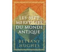Les sept merveilles du monde antique Bettany Hughes (Auteur), Bénédicte Lhoyer (Préface)