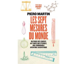 Les sept mesures du monde Du poids des choses au temps qui s'écoule, une formidable aventure scientifique - Piero Martin - Payot - Poche - Essai
