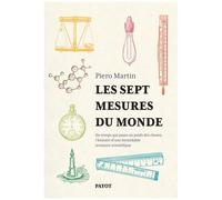 Les Sept Mesures Du Monde - Du Temps Qui Passe Au Poids Des Choses, L'histoire D'une Formidable Aventure Scientifique