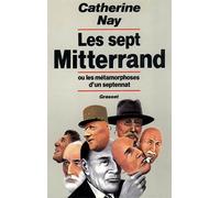 Les sept Mitterrand ou les Métamorphoses d'un septennat - Catherine Nay - Grasset - broché - Essai