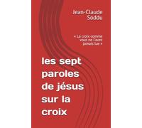 les sept paroles de jésus sur la croix: « La croix comme vous ne l'avez jamais lue »