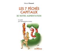 Les Sept Péchés capitaux de notre alimentation : La Santé par l'alimentation vivante