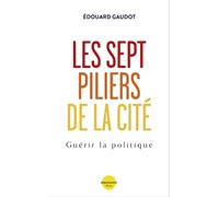 Les sept piliers de la Cité - Guérir la Politique: Guérir la politique