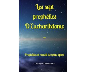 Les sept prophéties D'Eucharilxtonw: Prophéties et recueil de textes épars