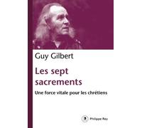 Les Sept Sacrements. Une force vitale pour les chrétiens - Guy Gilbert - Philippe Rey - broché - Essai