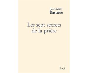 Les sept secrets de la priere - Jean-Marc Bastière - Stock - broché - Livre