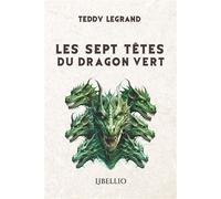 Les sept têtes du dragon vert - Teddy Legrand - Libellio - broché - Roman