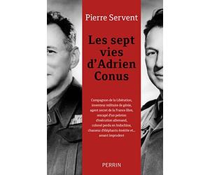 Les sept vies d'Adrien Conus: Compagnon de la Libération, inventeur militaire de génie, agent secret de la France libre, rescapé d'un peloton ... en Indochine, chasseur d'éléphants émérite...