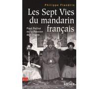 Les Sept Vies Du Mandarin Français - Paul Pelliot Ou La Passion De L'orient