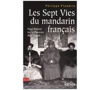 Les Sept Vies Du Mandarin Français - Paul Pelliot Ou La Passion De L'orient