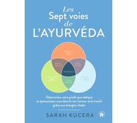 Les Sept voies de l'Ayurveda: Déterminez votre profil ayurvédique et épanouissez-vous dans la vie, l'amour et le travail