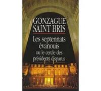 Les Septennats évanouis Gonzague Saint Bris (Auteur)