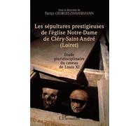 Les Sépultures Prestigieuses De L'église Notre-Dame De Cléry-Saint-André (Loiret) - Etude Pluridisciplinaire Du Caveau De Louis Xi