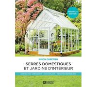 Les serres domestiques et jardins d'interieur 2e ed. Construction, Aménagement, Choix de plante, Prévention des problèmes - Simon Chrétien - L'homme Eds De - broché - Manuel