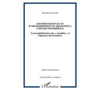 Les services d'eau et d'assainissement en argentine à l'heure néolibérale La mondialisation des « modèles » à l'épreuve du territoire - Bernard de Gouvello - L'harmattan - broché - Etude