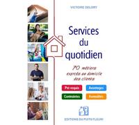Les services du quotidien 70 métiers exercés au domicile des clients. Prérequis. Avantage. Contraintes. Formalités - Victoire Delory - Puits Fleuri - broché - Etude