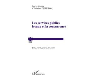 Les services publics locaux et la concurrence Entre intérêt général et marché - Olivier Duperon - L'harmattan - broché - Etude
