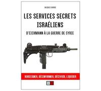 Les Services Secrets Israéliens - D'eichmann À La Guerre De Syrie